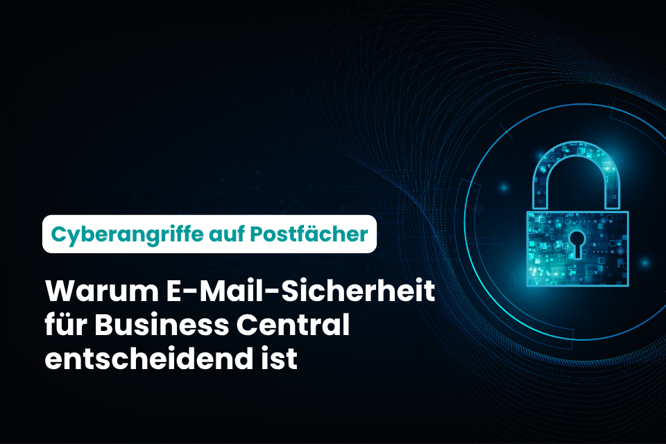 Cyberangriffe auf Postfächer: Warum E-Mail-Sicherheit entscheidend für Business Central ist