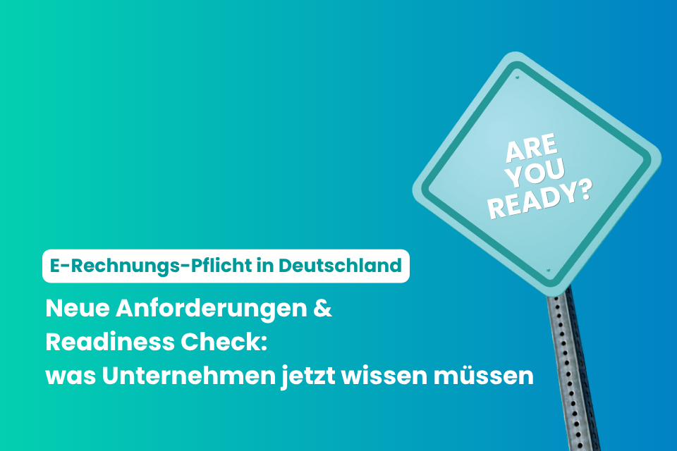 E-Rechnungs-Pflicht in Deutschland: Neue Anforderungen & Readiness Check – was Unternehmen jetzt wissen müssen